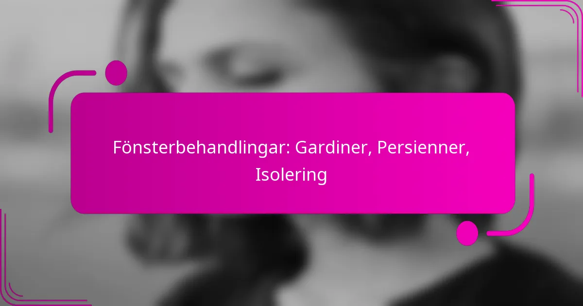 Fönsterbehandlingar: Gardiner, Persienner, Isolering