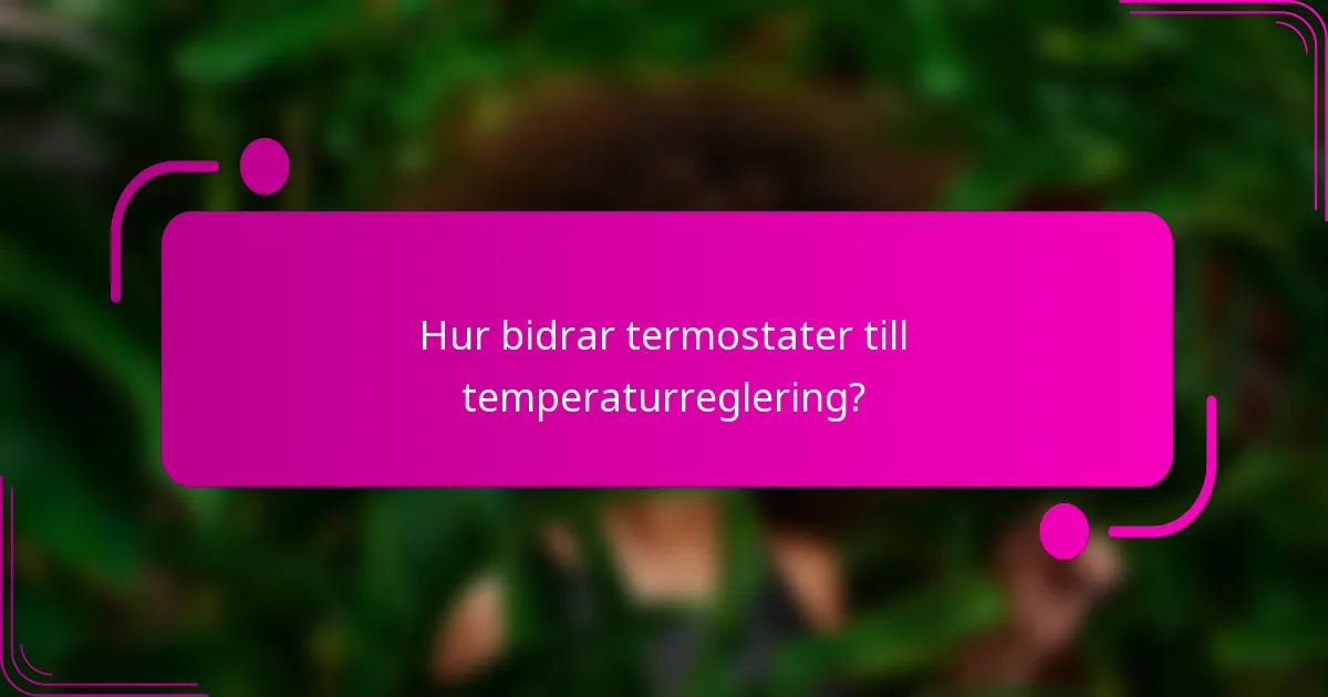 Hur bidrar termostater till temperaturreglering?