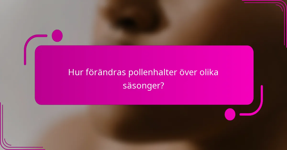 Hur förändras pollenhalter över olika säsonger?