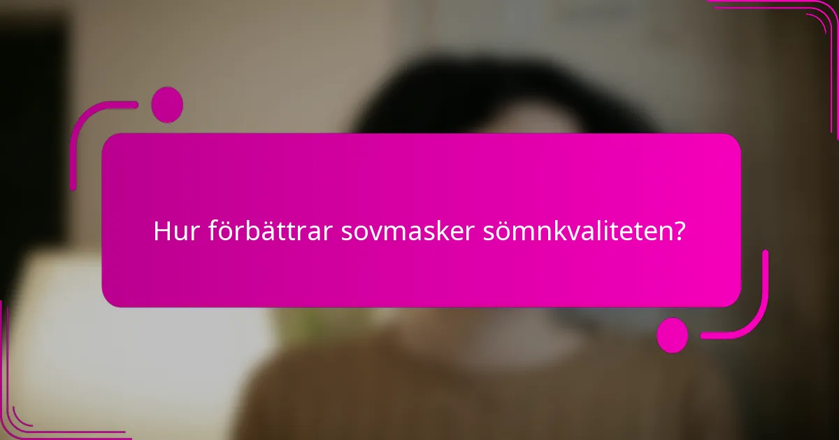 Hur förbättrar sovmasker sömnkvaliteten?