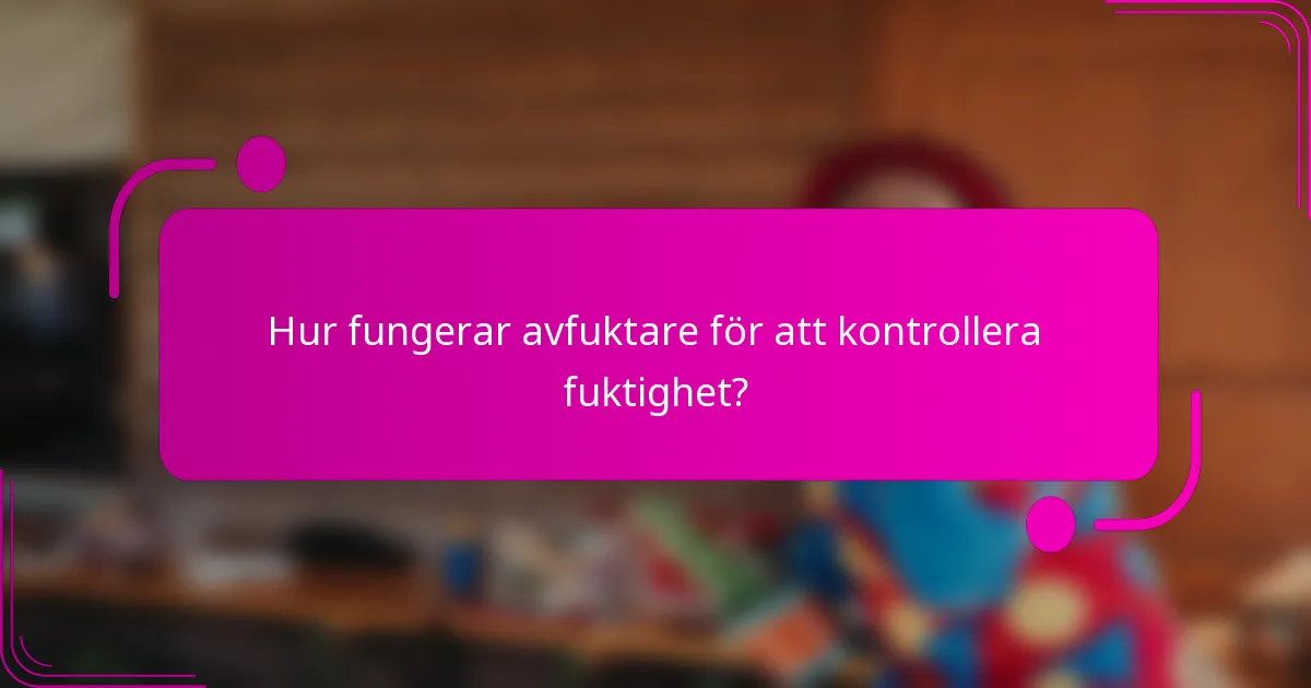 Hur fungerar avfuktare för att kontrollera fuktighet?