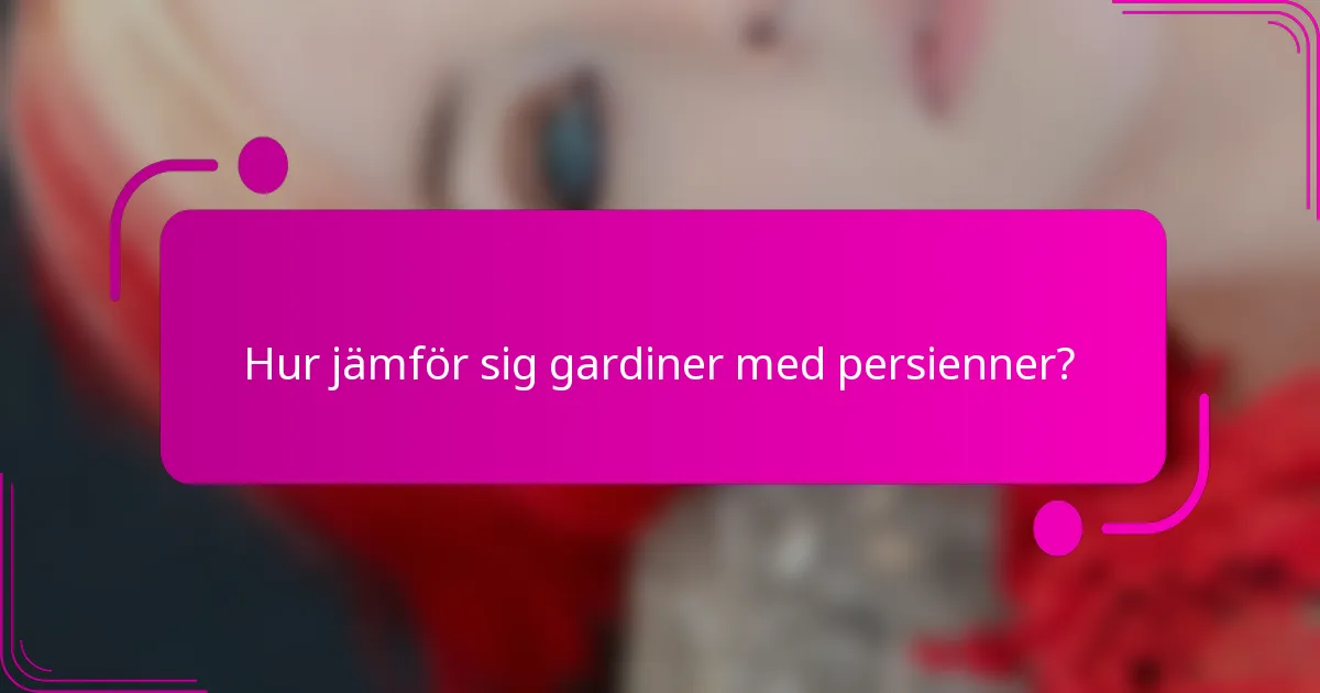 Hur jämför sig gardiner med persienner?