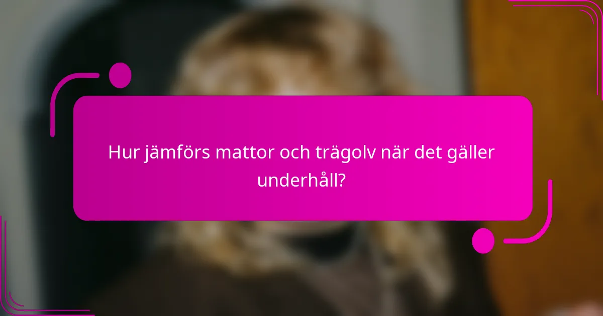 Hur jämförs mattor och trägolv när det gäller underhåll?
