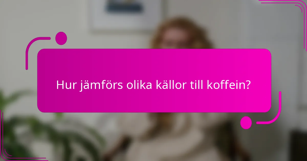 Hur jämförs olika källor till koffein?