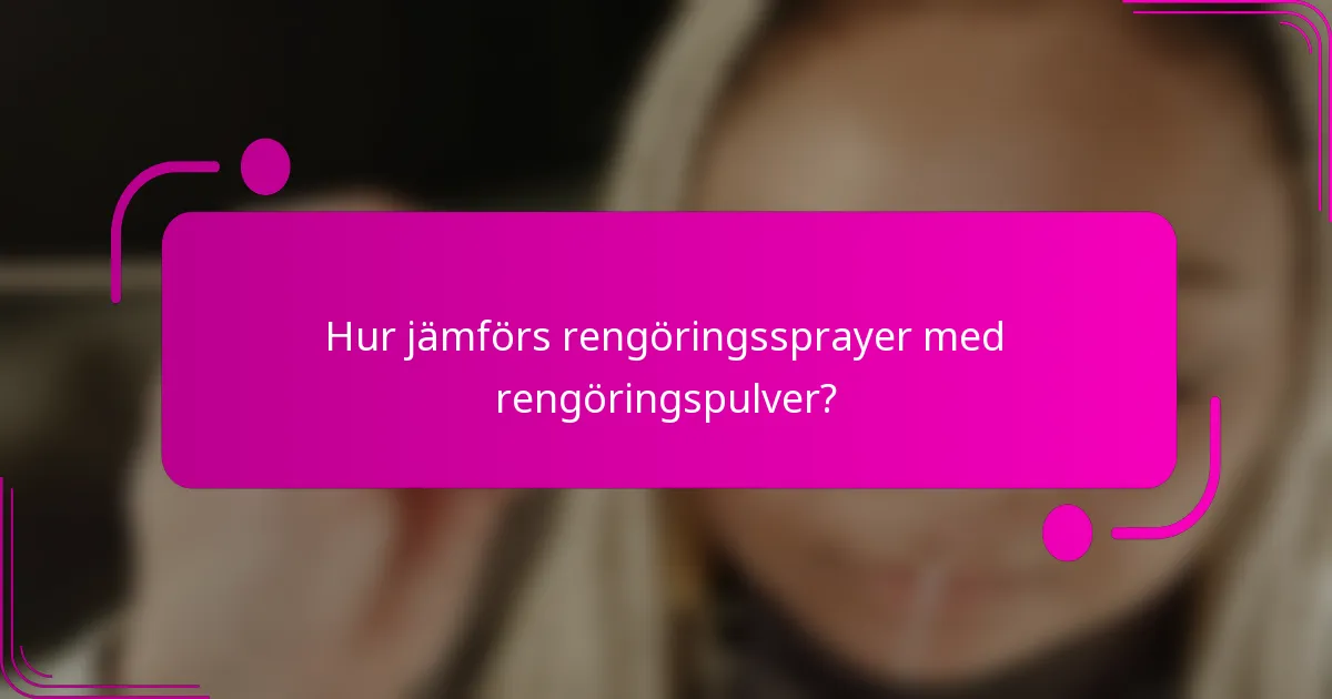 Hur jämförs rengöringssprayer med rengöringspulver?
