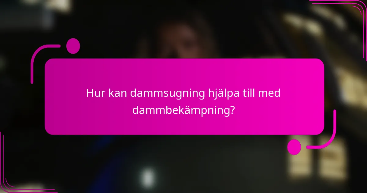 Hur kan dammsugning hjälpa till med dammbekämpning?