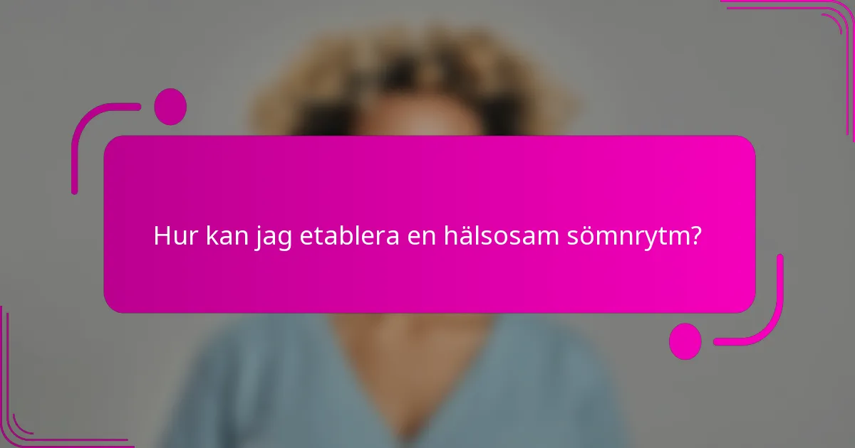 Hur kan jag etablera en hälsosam sömnrytm?
