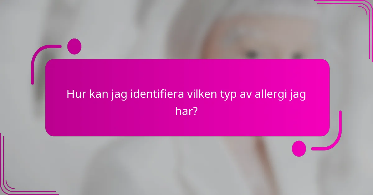 Hur kan jag identifiera vilken typ av allergi jag har?