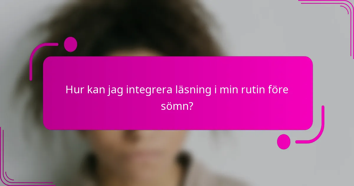 Hur kan jag integrera läsning i min rutin före sömn?