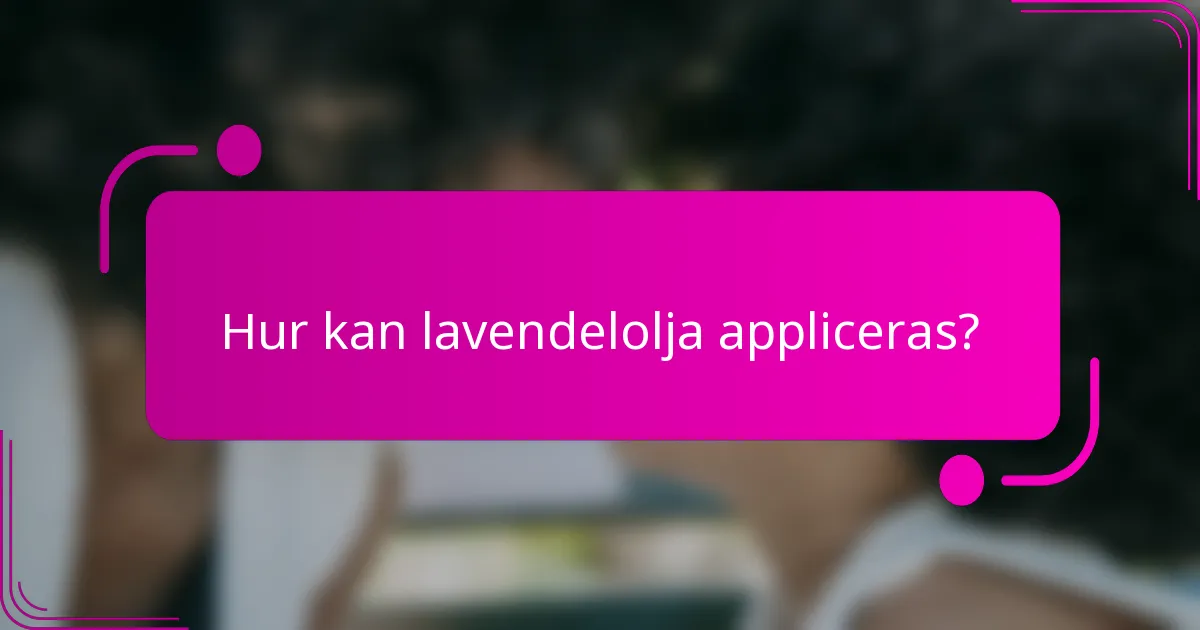 Hur kan lavendelolja appliceras?