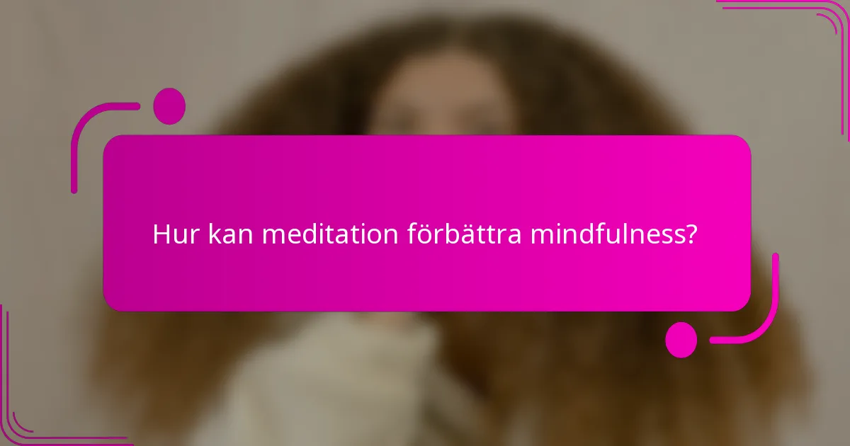 Hur kan meditation förbättra mindfulness?