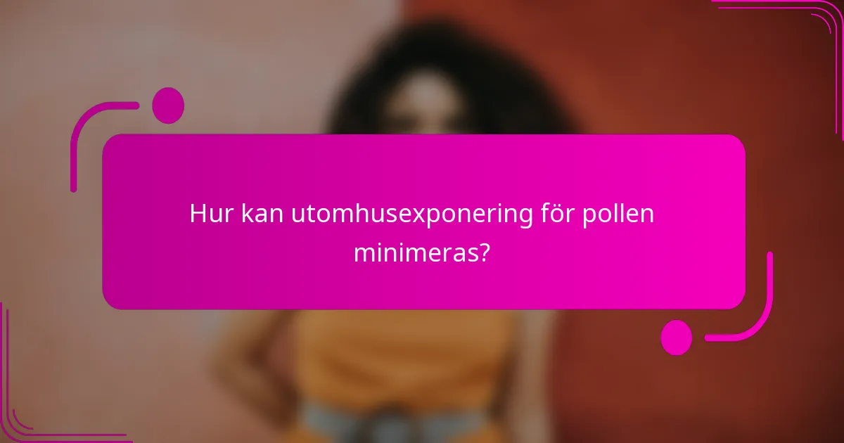 Hur kan utomhusexponering för pollen minimeras?