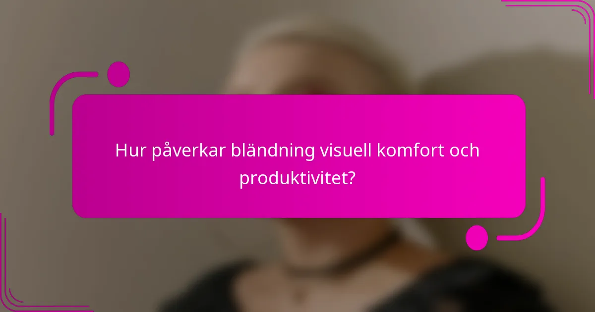 Hur påverkar bländning visuell komfort och produktivitet?