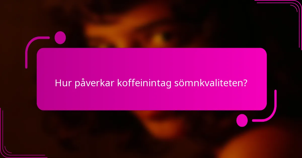 Hur påverkar koffeinintag sömnkvaliteten?
