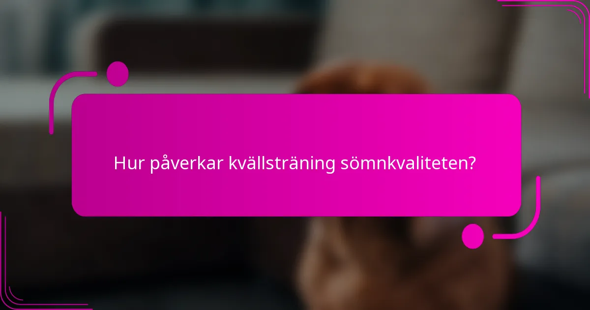Hur påverkar kvällsträning sömnkvaliteten?