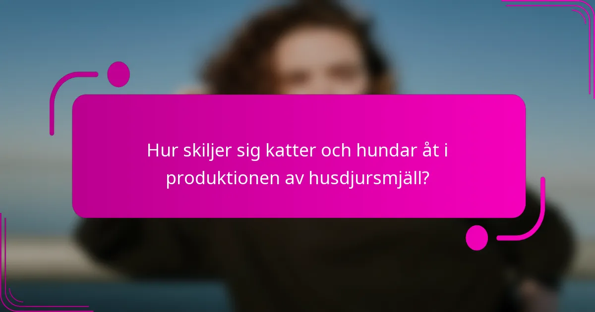 Hur skiljer sig katter och hundar åt i produktionen av husdjursmjäll?