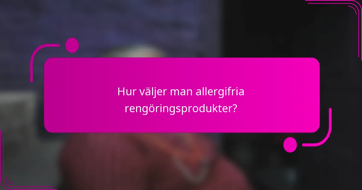 Hur väljer man allergifria rengöringsprodukter?
