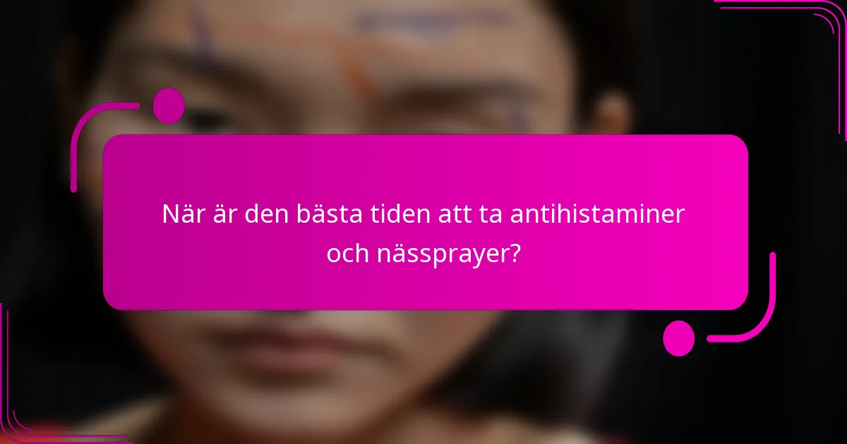 När är den bästa tiden att ta antihistaminer och nässprayer?
