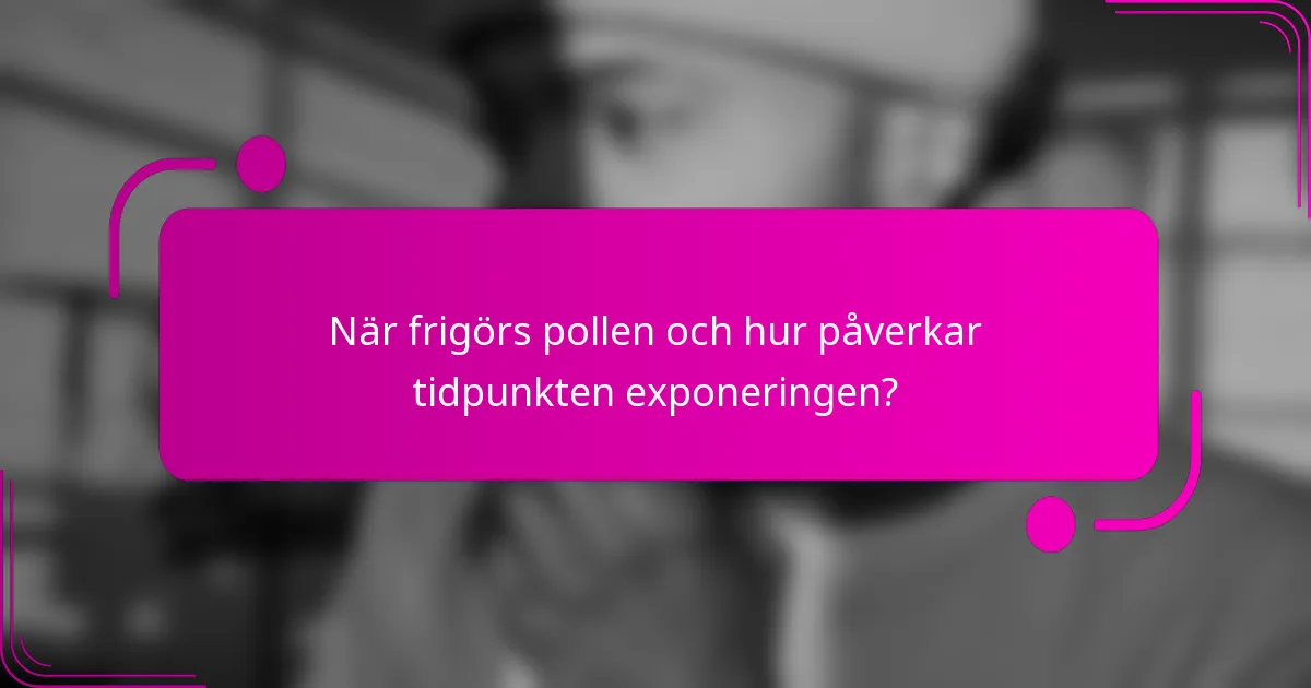 När frigörs pollen och hur påverkar tidpunkten exponeringen?