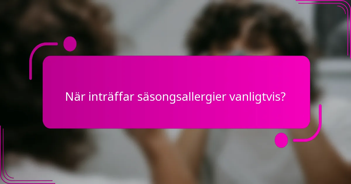 När inträffar säsongsallergier vanligtvis?