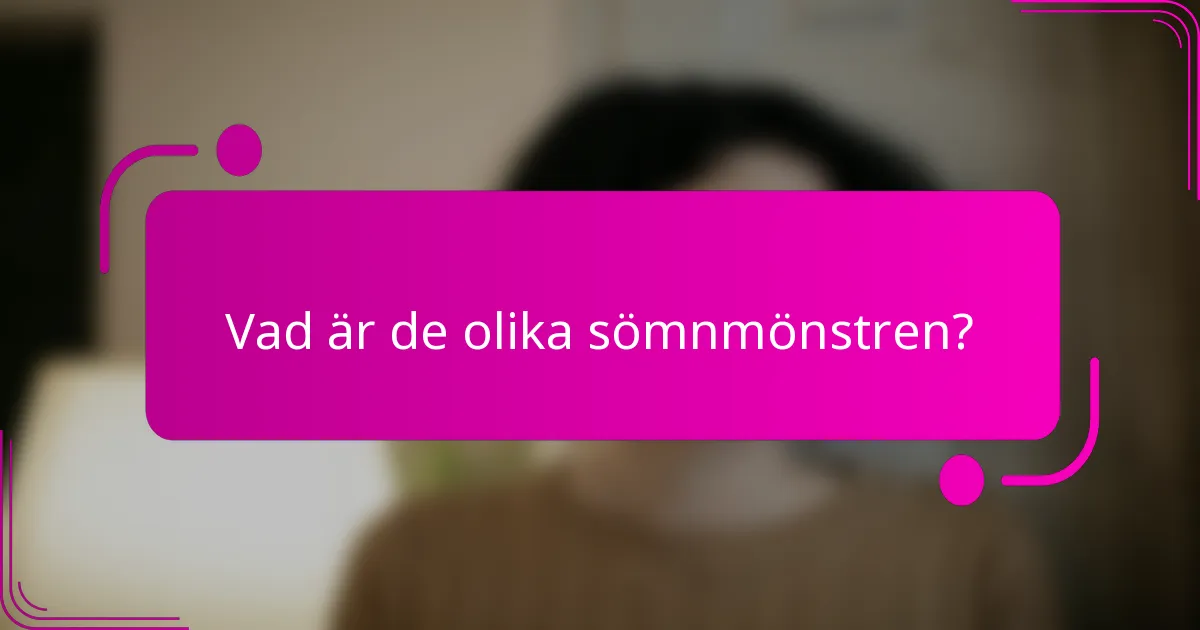 Vad är de olika sömnmönstren?