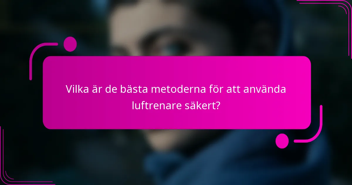 Vilka är de bästa metoderna för att använda luftrenare säkert?