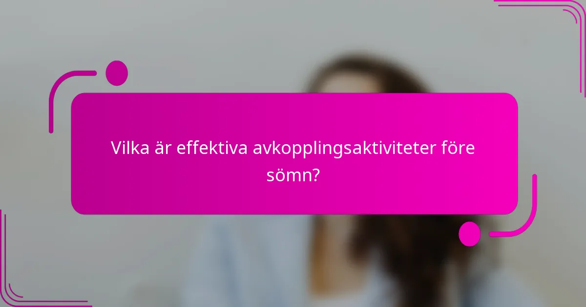 Vilka är effektiva avkopplingsaktiviteter före sömn?