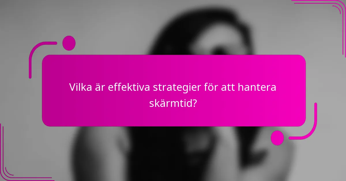 Vilka är effektiva strategier för att hantera skärmtid?