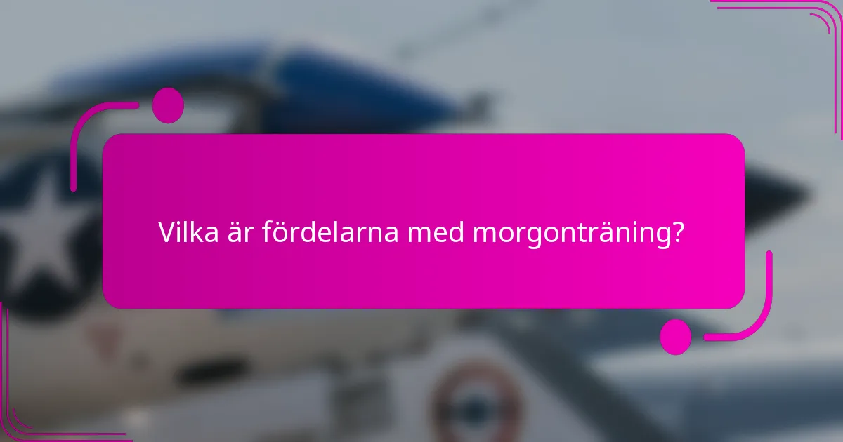 Vilka är fördelarna med morgonträning?