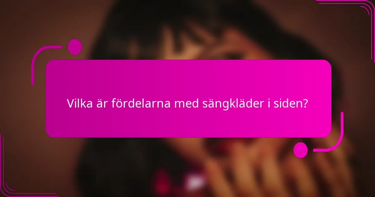 Vilka är fördelarna med sängkläder i siden?