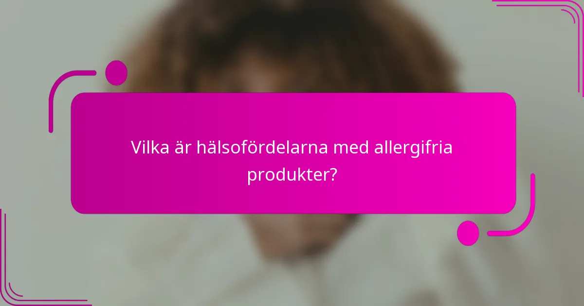 Vilka är hälsofördelarna med allergifria produkter?