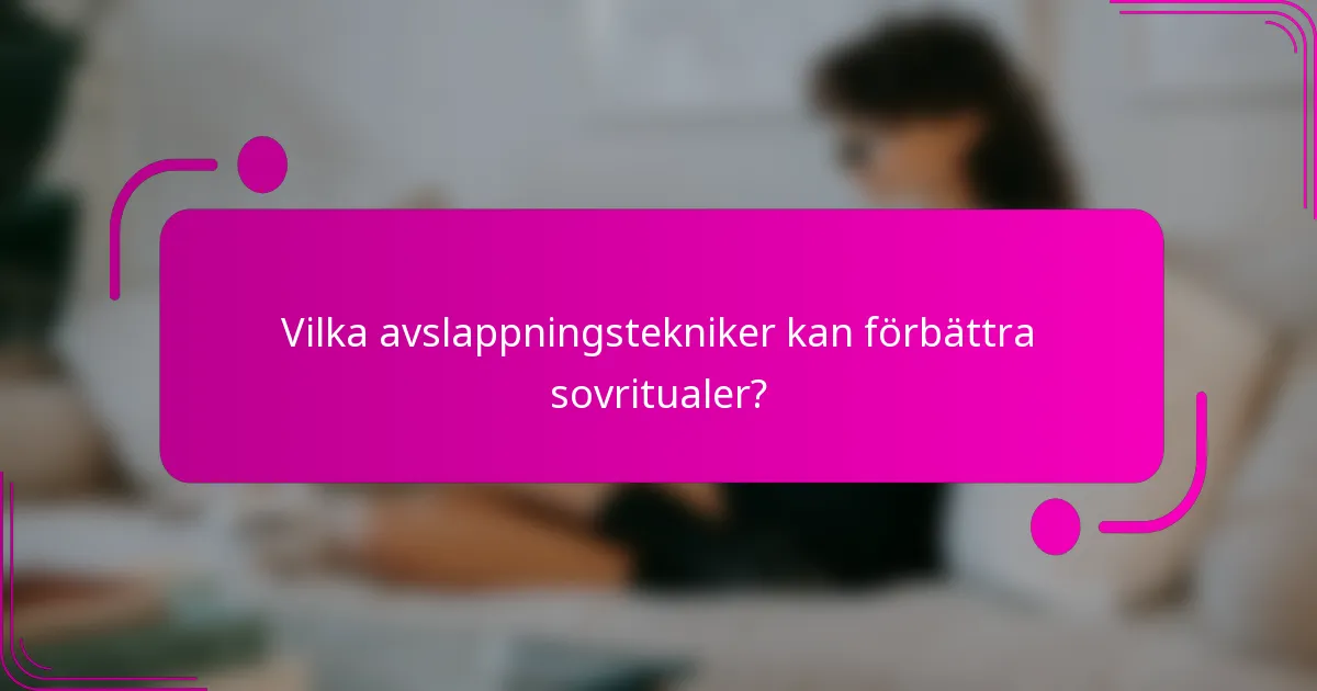 Vilka avslappningstekniker kan förbättra sovritualer?