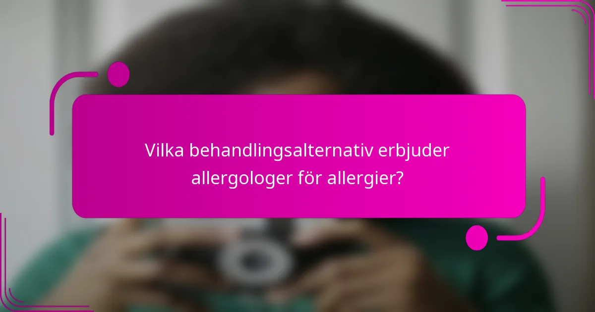 Vilka behandlingsalternativ erbjuder allergologer för allergier?