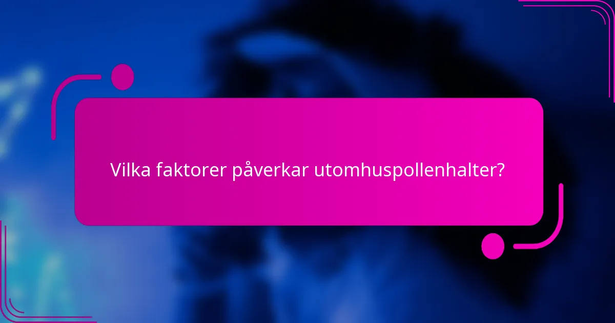 Vilka faktorer påverkar utomhuspollenhalter?