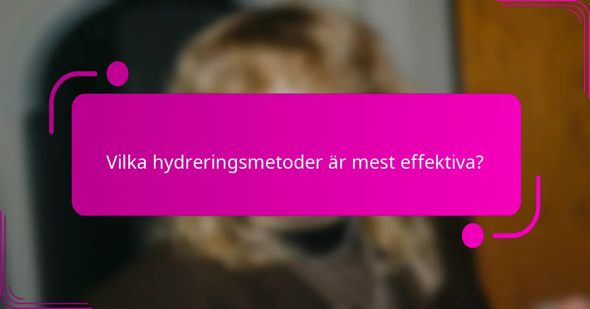 Vilka hydreringsmetoder är mest effektiva?