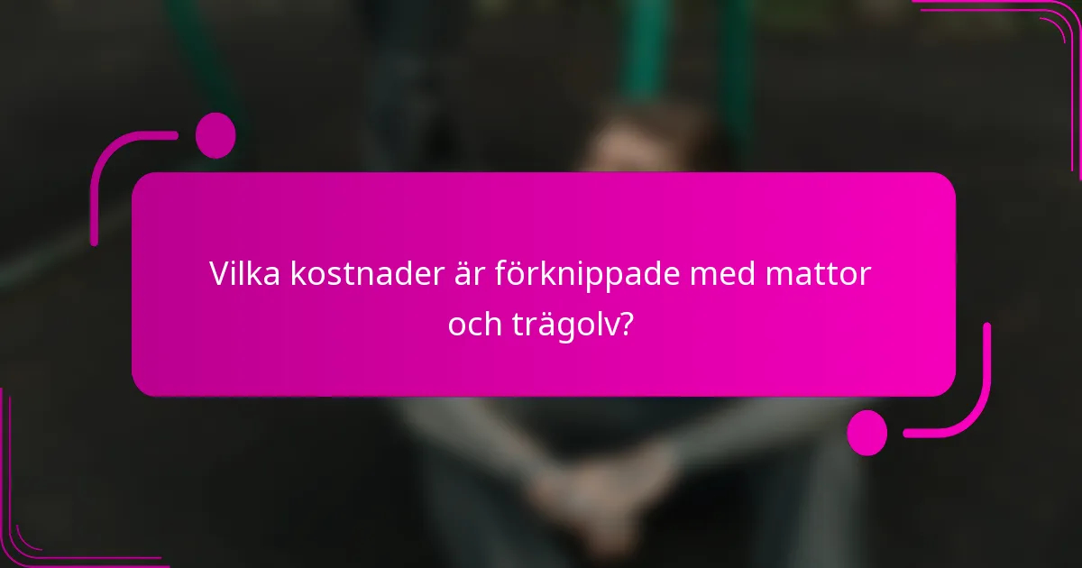 Vilka kostnader är förknippade med mattor och trägolv?