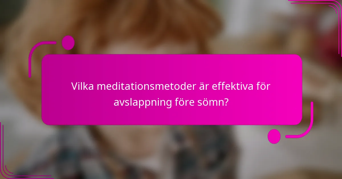 Vilka meditationsmetoder är effektiva för avslappning före sömn?