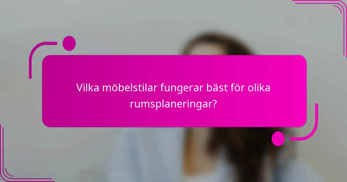 Vilka möbelstilar fungerar bäst för olika rumsplaneringar?