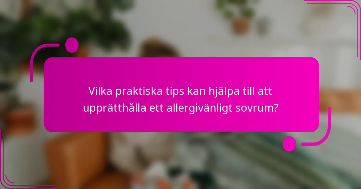 Vilka praktiska tips kan hjälpa till att upprätthålla ett allergivänligt sovrum?