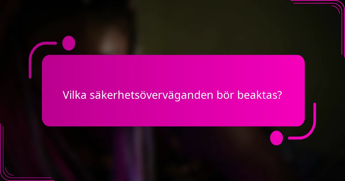 Vilka säkerhetsöverväganden bör beaktas?