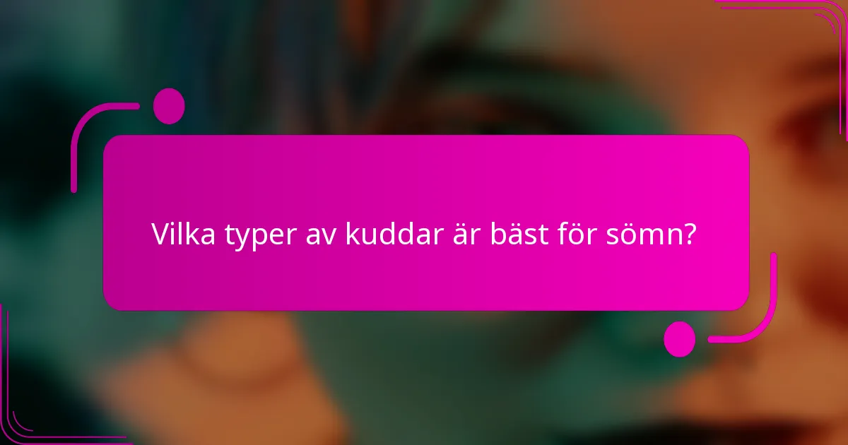 Vilka typer av kuddar är bäst för sömn?