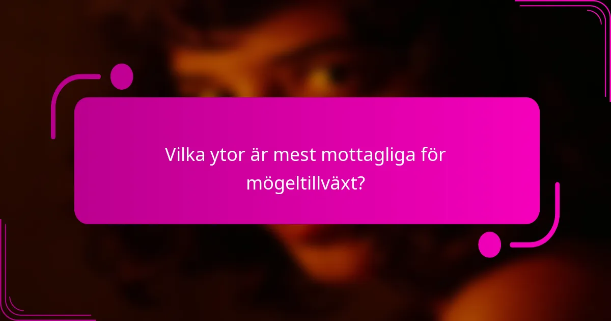 Vilka ytor är mest mottagliga för mögeltillväxt?
