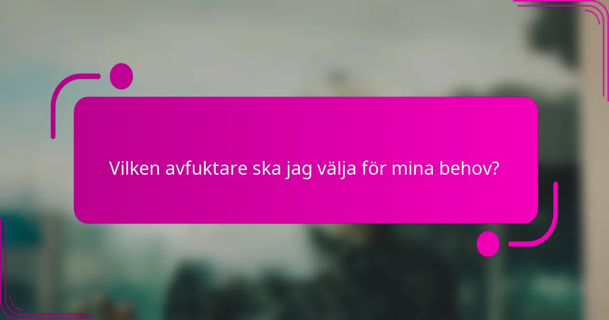 Vilken avfuktare ska jag välja för mina behov?