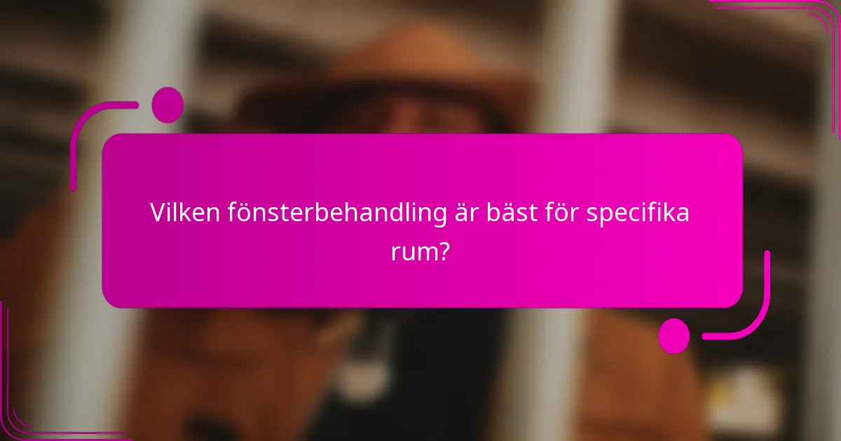 Vilken fönsterbehandling är bäst för specifika rum?