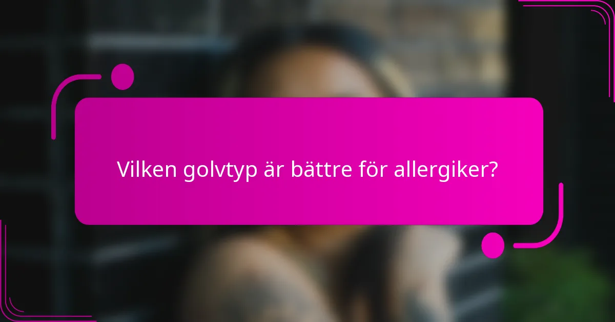 Vilken golvtyp är bättre för allergiker?