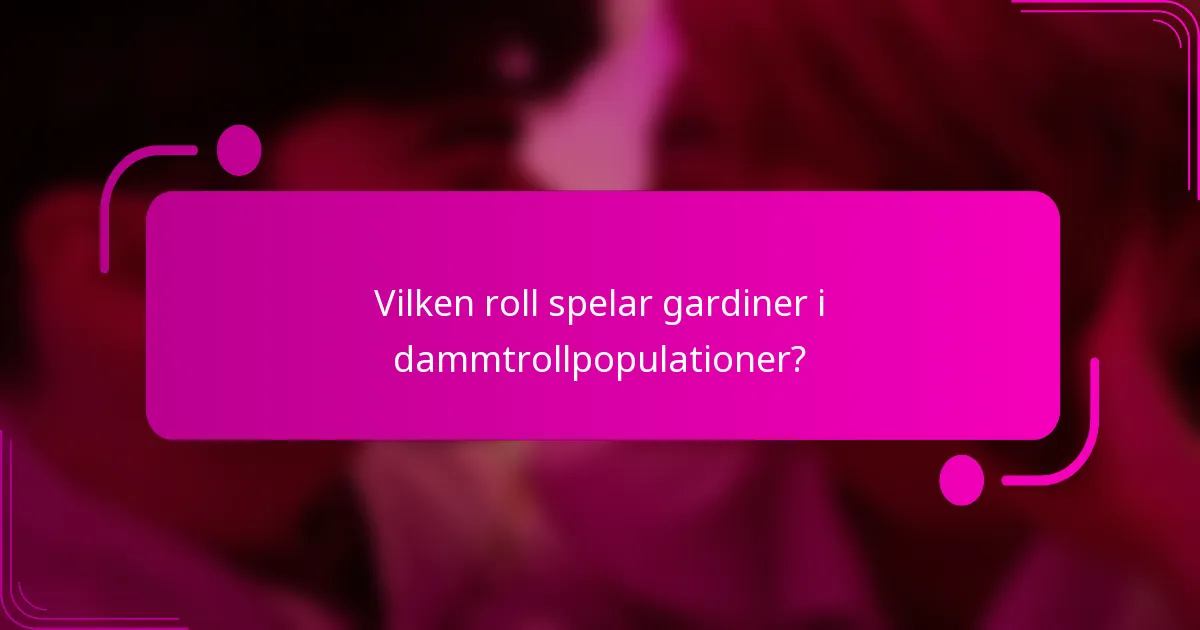 Vilken roll spelar gardiner i dammtrollpopulationer?