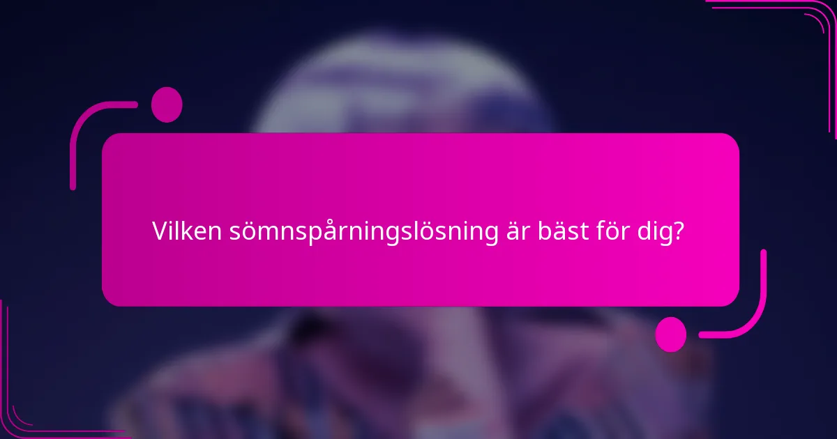 Vilken sömnspårningslösning är bäst för dig?