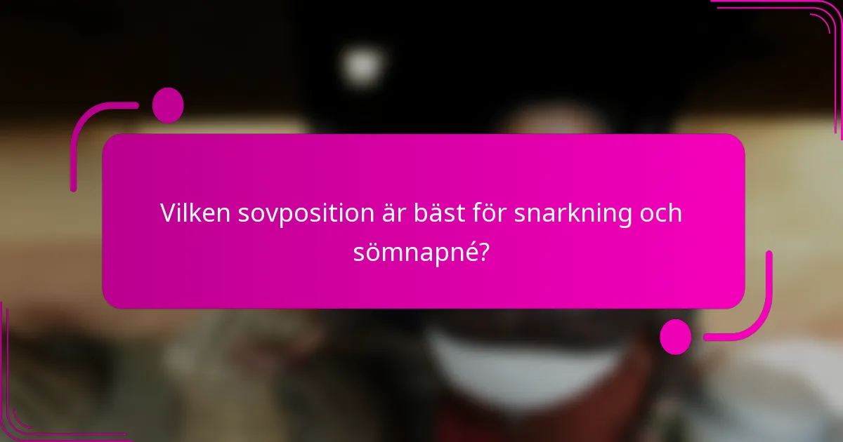Vilken sovposition är bäst för snarkning och sömnapné?