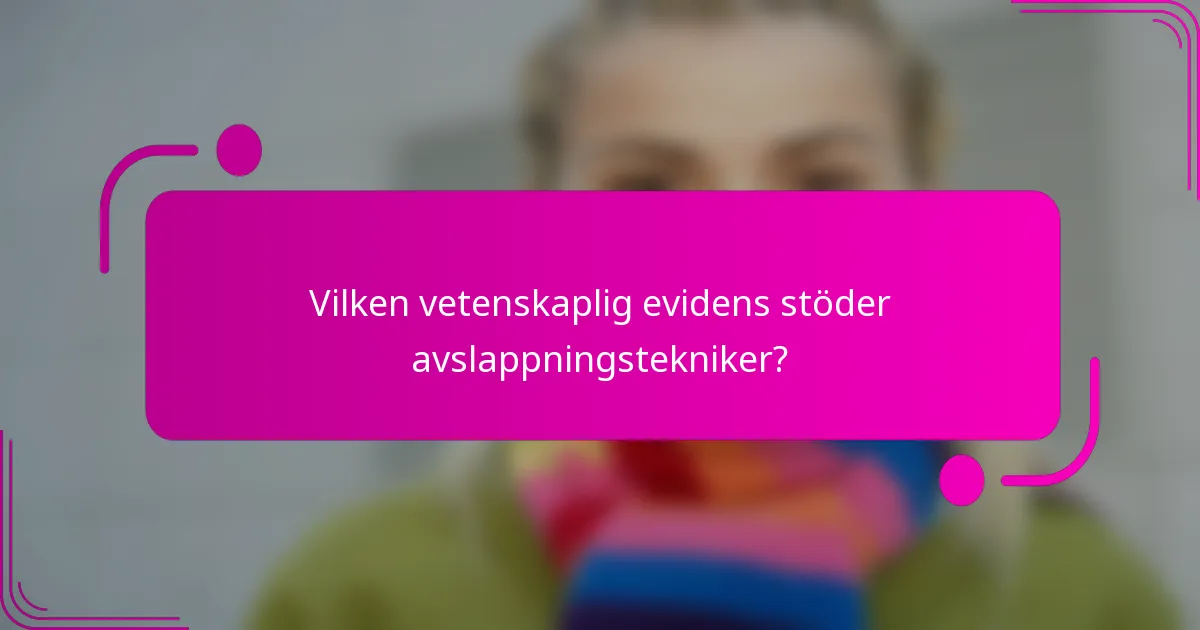 Vilken vetenskaplig evidens stöder avslappningstekniker?
